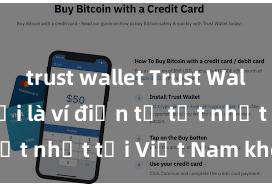 trust wallet Trust Wallet có phải là ví điện tử tốt nhất tại Việt Nam không?