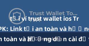 tải ví trust wallet ios Trust Wallet APK: Link tải an toàn và hướng dẫn cài đặt